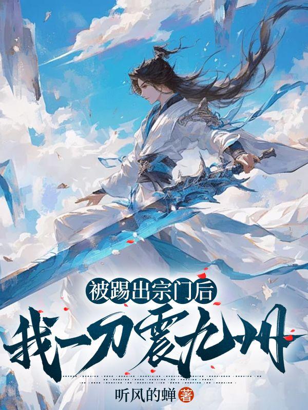 被踢出宗门后,我一刀震九州