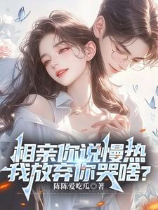相亲你说慢热,我放弃你哭啥?